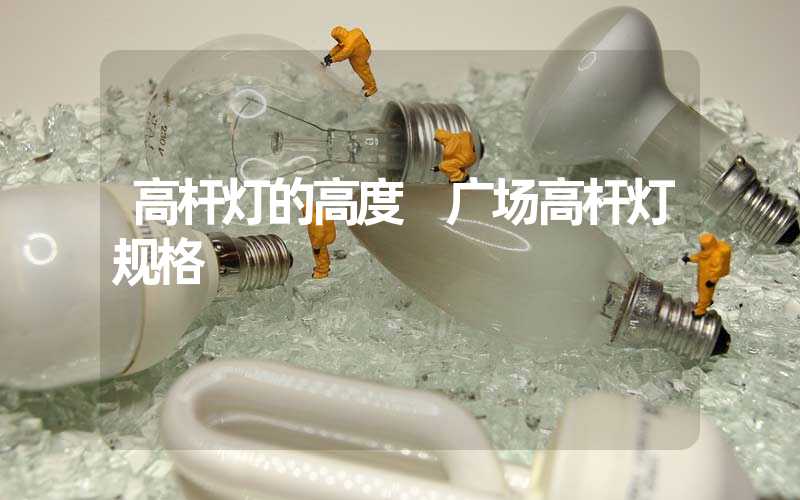 高杆灯的高度 广场高杆灯规格